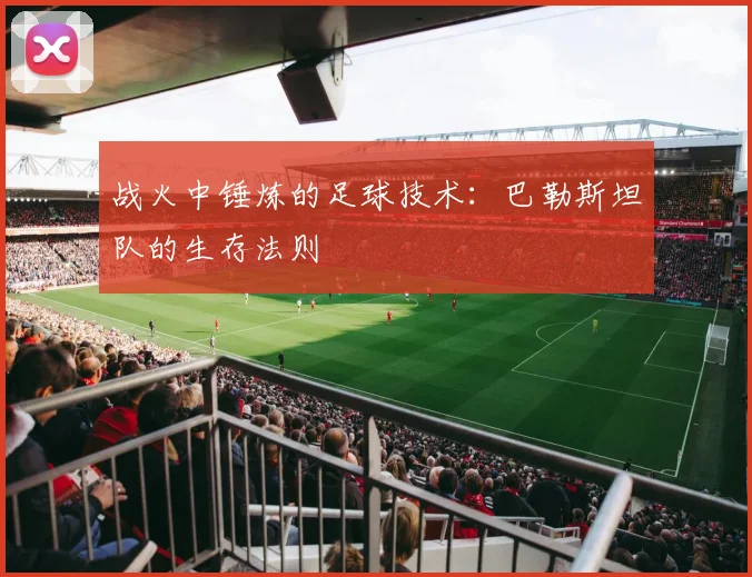 战火中锤炼的足球技术：巴勒斯坦队的生存法则