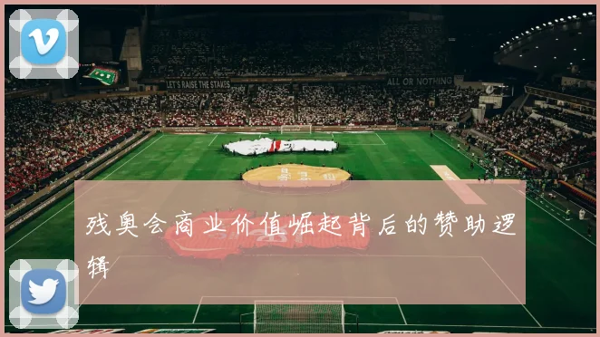 残奥会商业价值崛起背后的赞助逻辑