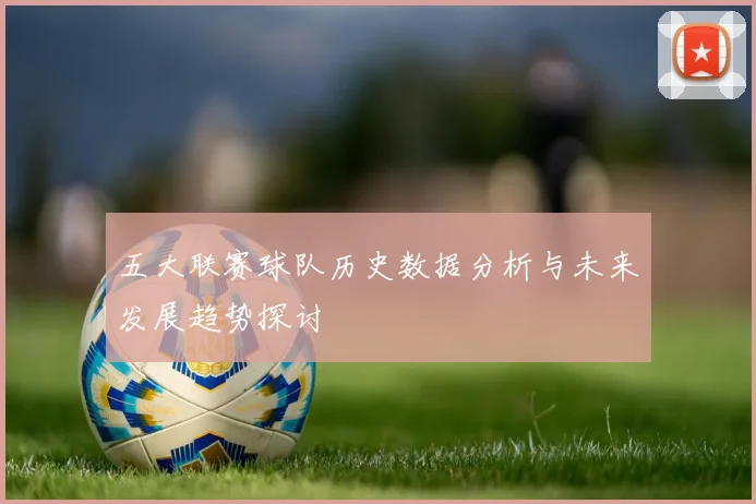 五大联赛球队历史数据分析与未来发展趋势探讨